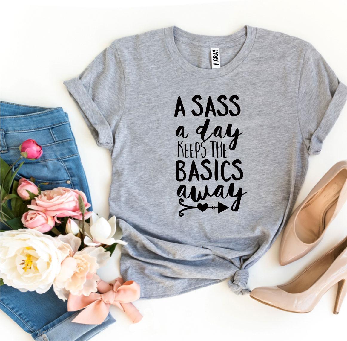 A Sass a Day Keeps The Basics Away T-shirt - VirtuousWares:Global