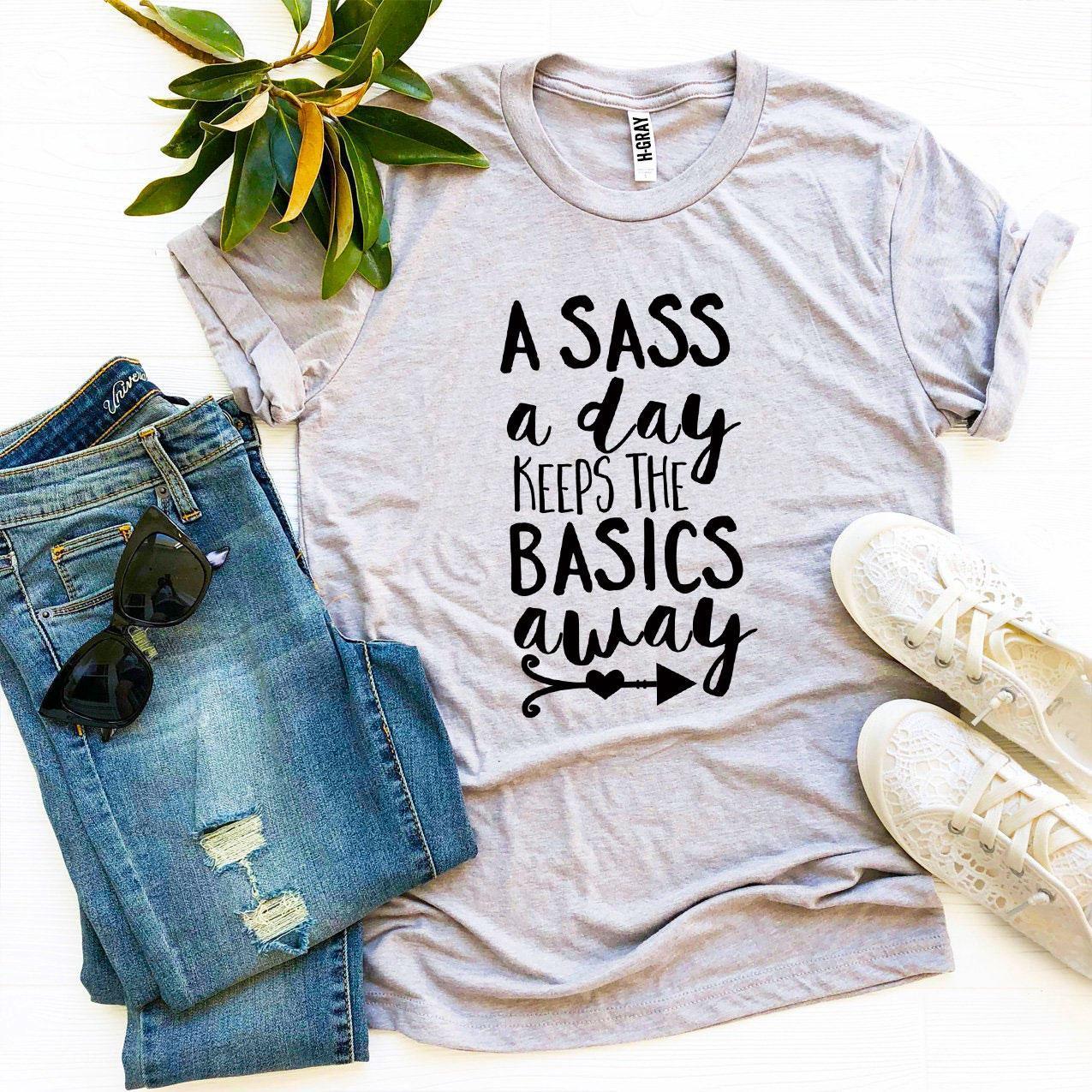 A Sass a Day Keeps The Basics Away T-shirt - VirtuousWares:Global