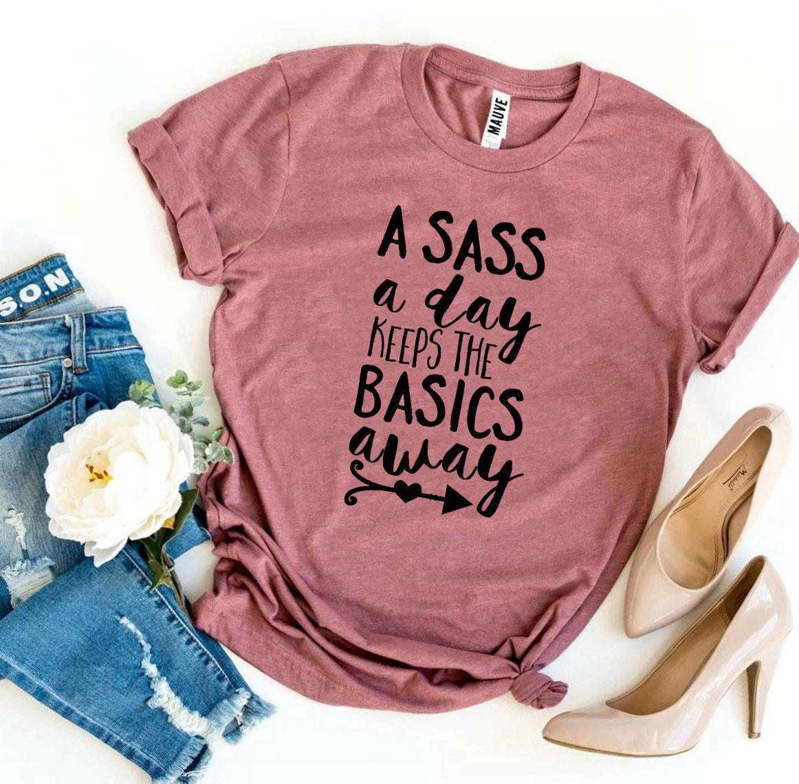 A Sass a Day Keeps The Basics Away T-shirt - VirtuousWares:Global