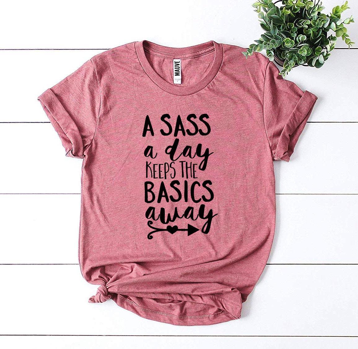 A Sass a Day Keeps The Basics Away T-shirt - VirtuousWares:Global