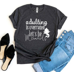 Adulting Is Overrated Let’s Be Mermaids T-shirt - VirtuousWares:Global