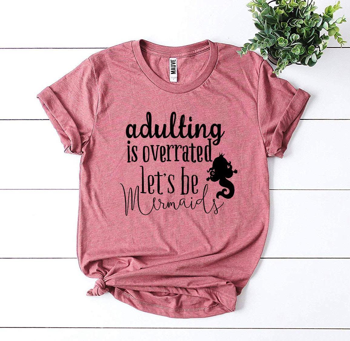 Adulting Is Overrated Let’s Be Mermaids T-shirt - VirtuousWares:Global