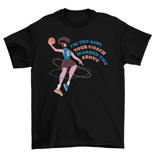 Basketball Girl Quote IM THE GIRL YOUR COACH WARNED YOU ABOUT t-shirt - VirtuousWares:Global