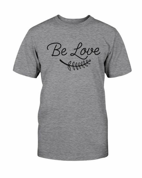 Be Love Shirt - VirtuousWares:Global