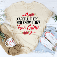 Careful There You Know I Love True Crime Tee - VirtuousWares:Global