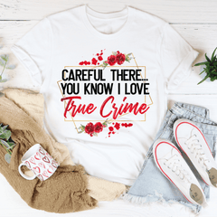 Careful There You Know I Love True Crime Tee - VirtuousWares:Global