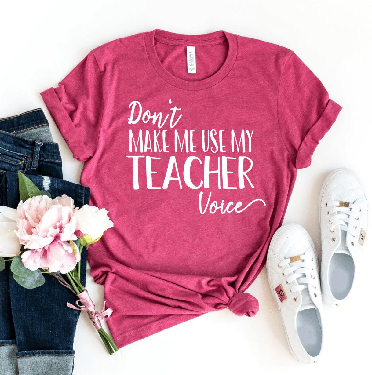 Don't Make Me Use My Teacher Voice T-shirt - VirtuousWares:Global
