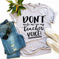 Don’t Make Me Use My Teacher Voice! T-shirt - VirtuousWares:Global