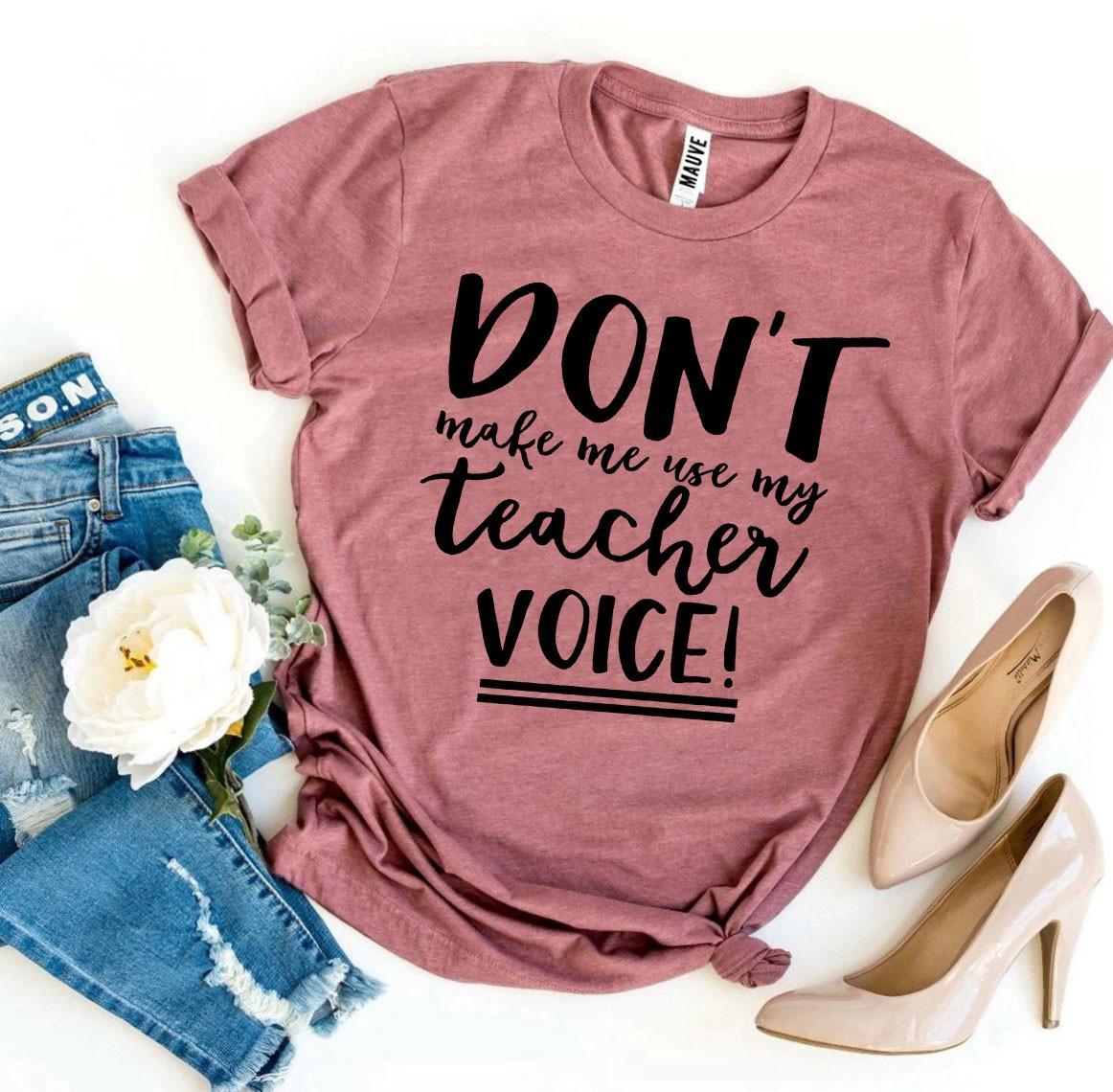 Don’t Make Me Use My Teacher Voice! T-shirt - VirtuousWares:Global