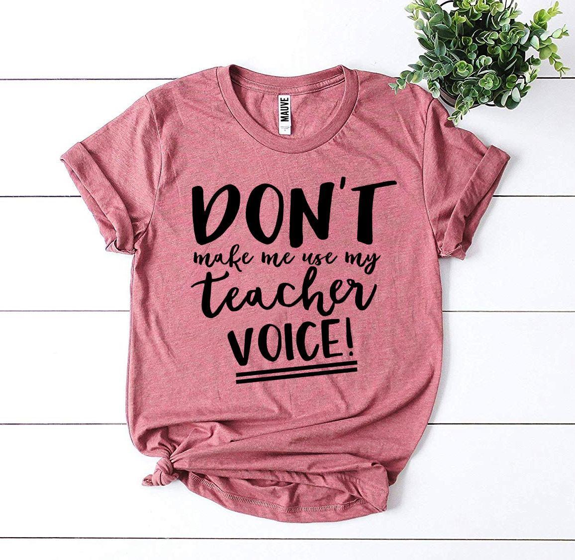 Don’t Make Me Use My Teacher Voice! T-shirt - VirtuousWares:Global