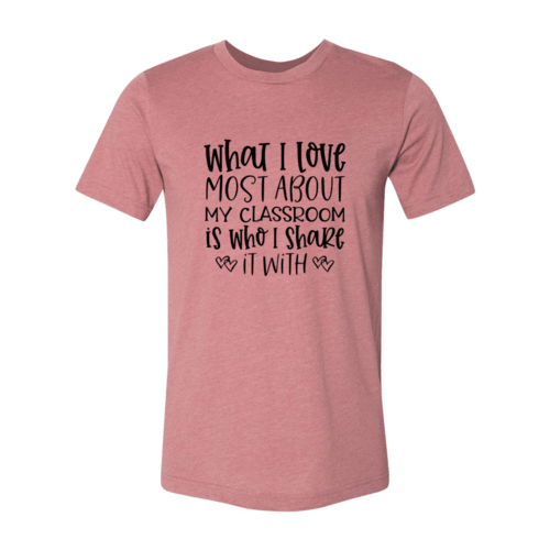 DT0083 What I Love Most About My Classroom Shirt - VirtuousWares:Global