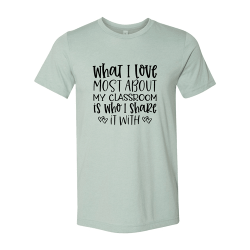 DT0083 What I Love Most About My Classroom Shirt - VirtuousWares:Global