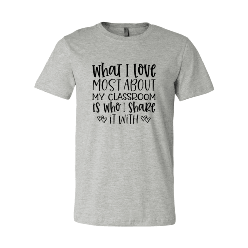 DT0083 What I Love Most About My Classroom Shirt - VirtuousWares:Global