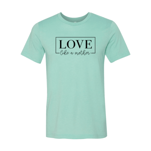 DT0140 Love Like A Mother Shirt - VirtuousWares:Global