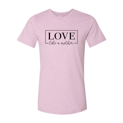 DT0140 Love Like A Mother Shirt - VirtuousWares:Global