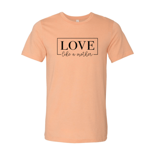 DT0140 Love Like A Mother Shirt - VirtuousWares:Global