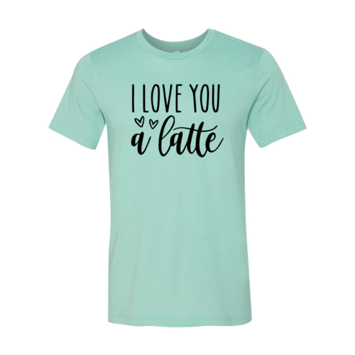 DT0221 I love You A Latte Shirt - VirtuousWares:Global