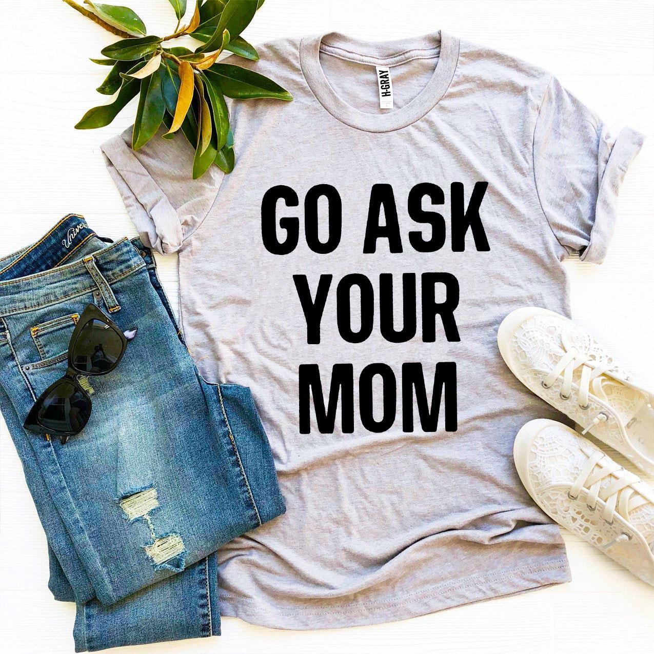 Go Ask Your Mom T-shirt - VirtuousWares:Global