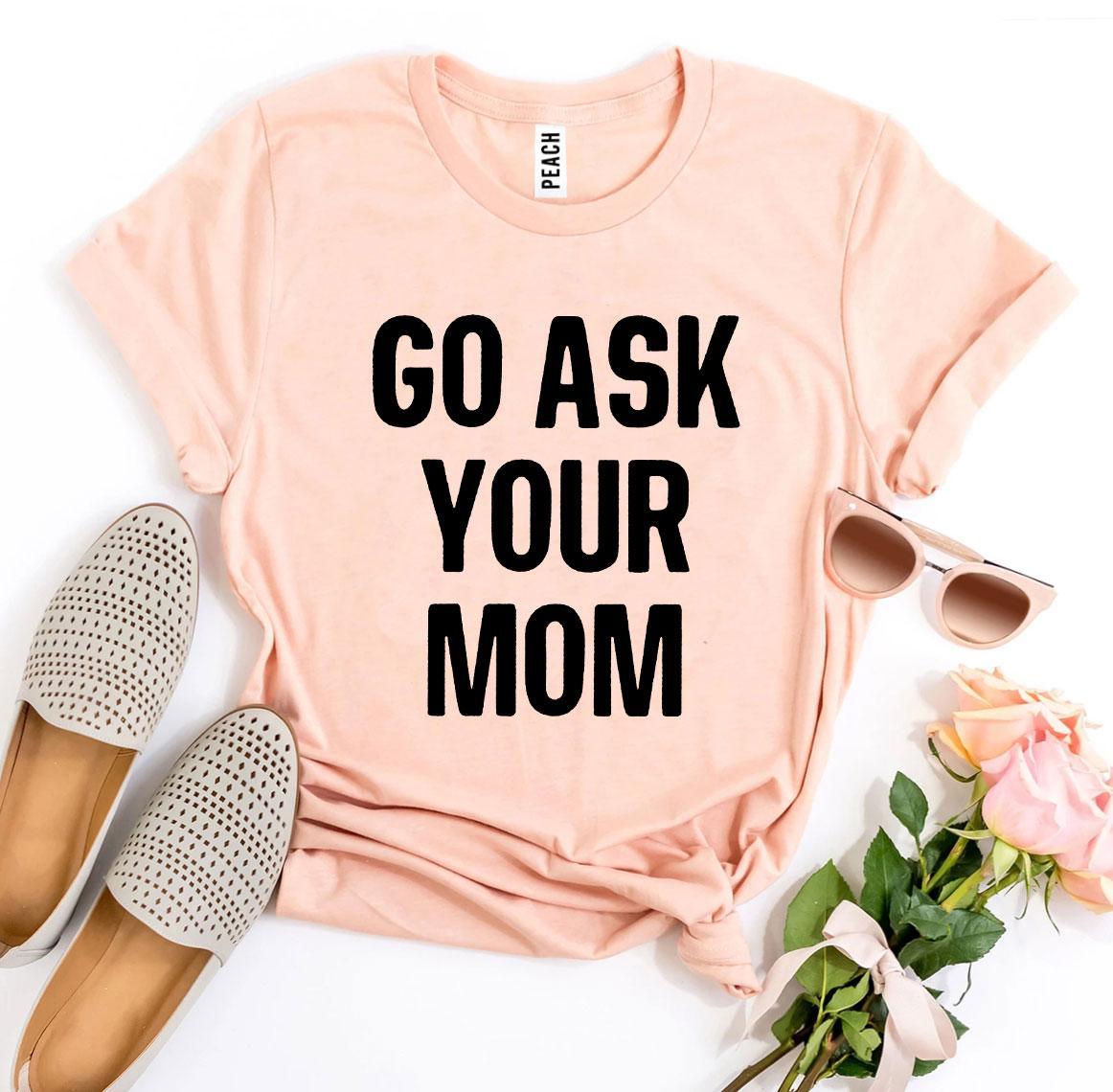 Go Ask Your Mom T-shirt - VirtuousWares:Global