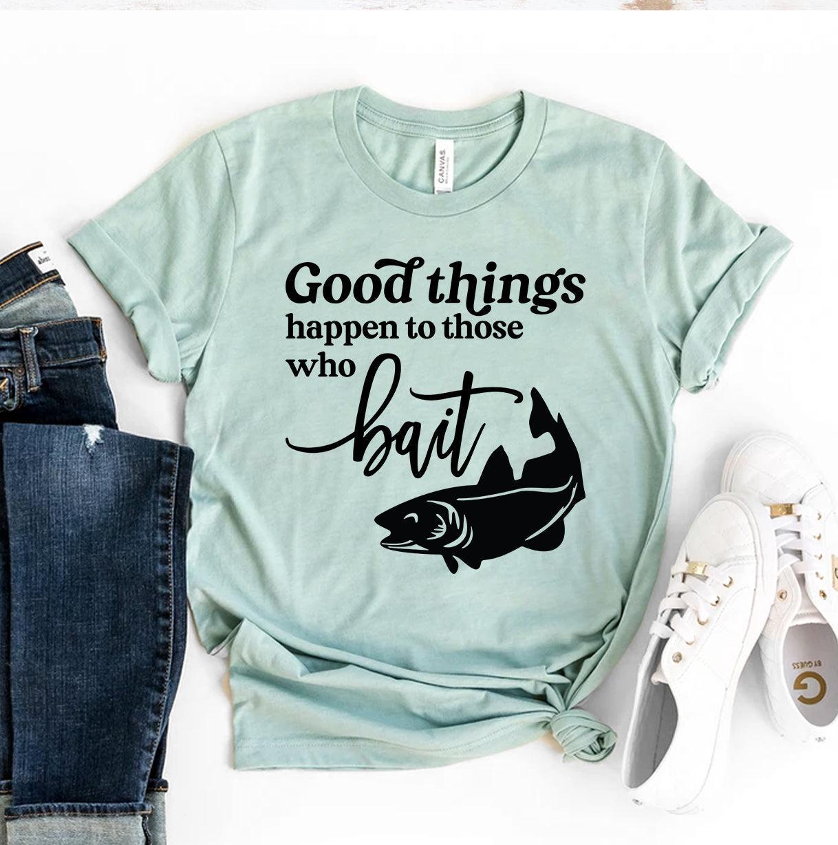 Good Things Happen To Those Who Bait T-shirt - VirtuousWares:Global