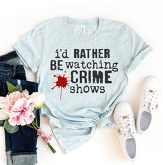 I'd Rather Be Watching Crime Shows T-shirt - VirtuousWares:Global