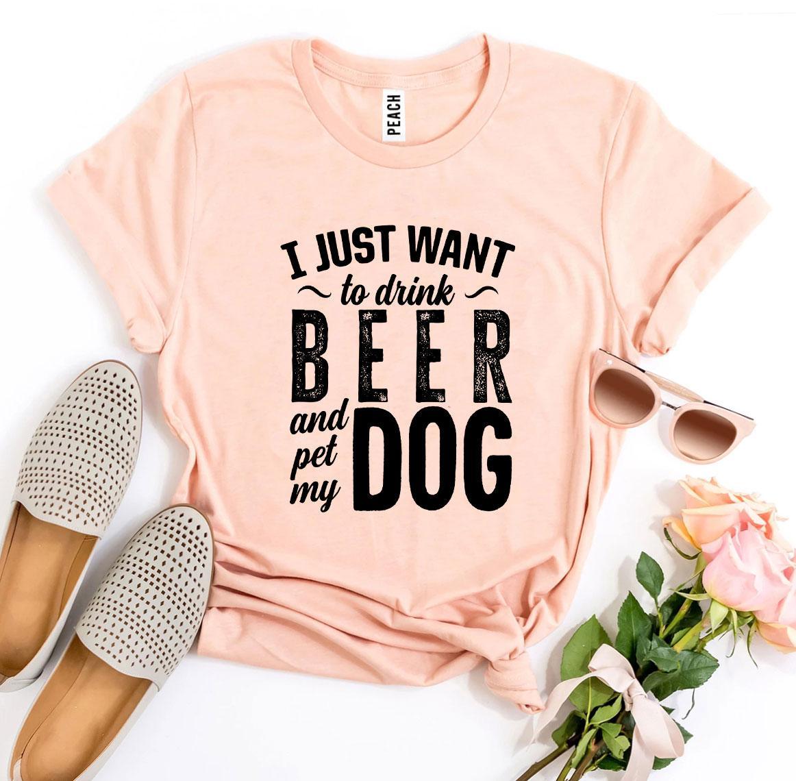 I Just Want To Drink Beer & Pet My Dog T-shirt - VirtuousWares:Global