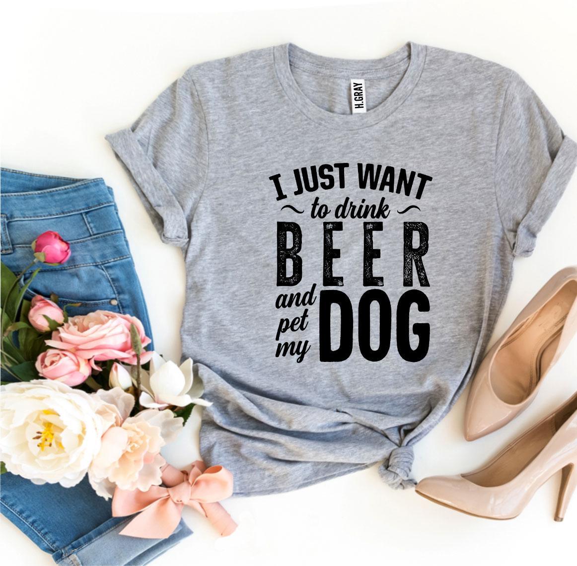 I Just Want To Drink Beer & Pet My Dog T-shirt - VirtuousWares:Global