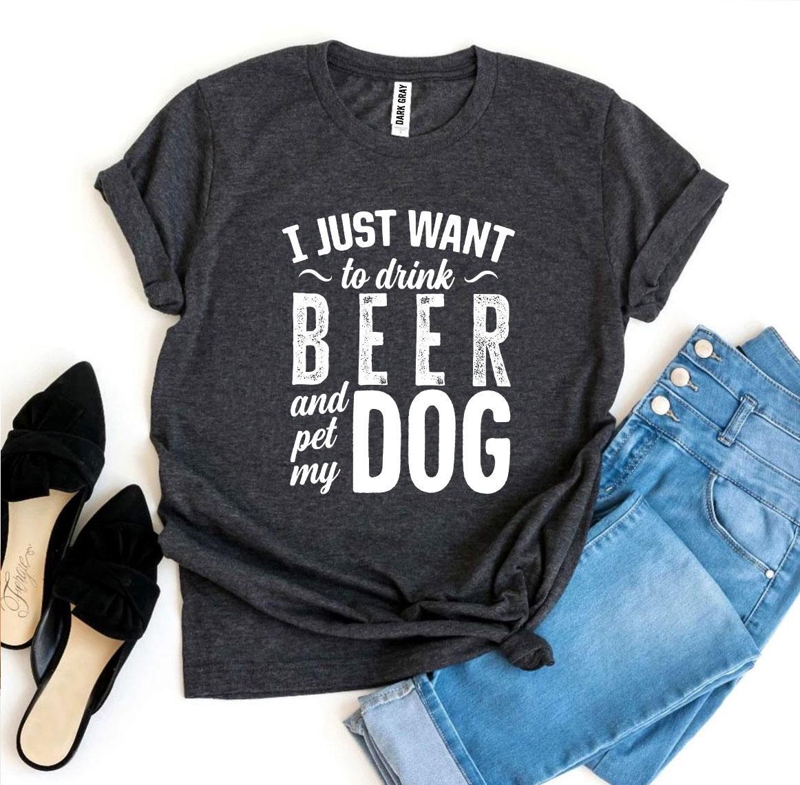 I Just Want To Drink Beer & Pet My Dog T-shirt - VirtuousWares:Global