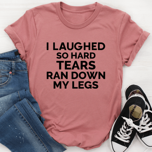 I Laughed So Hard Tears Ran Down My Legs Tee - VirtuousWares:Global