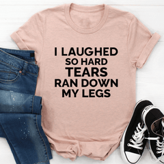 I Laughed So Hard Tears Ran Down My Legs Tee - VirtuousWares:Global