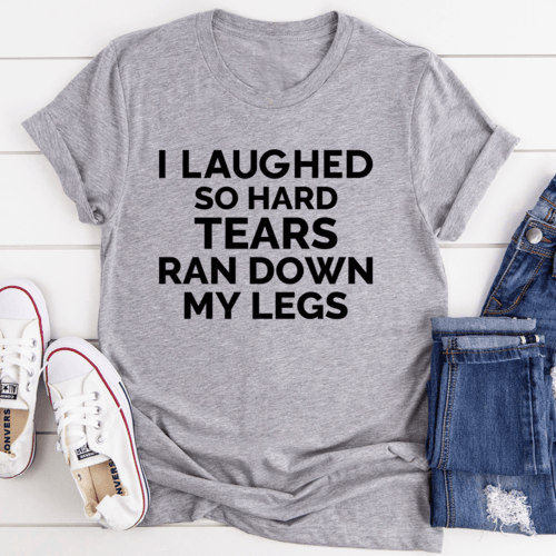 I Laughed So Hard Tears Ran Down My Legs Tee - VirtuousWares:Global