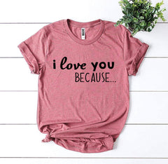 I Love You Because T-shirt - VirtuousWares:Global