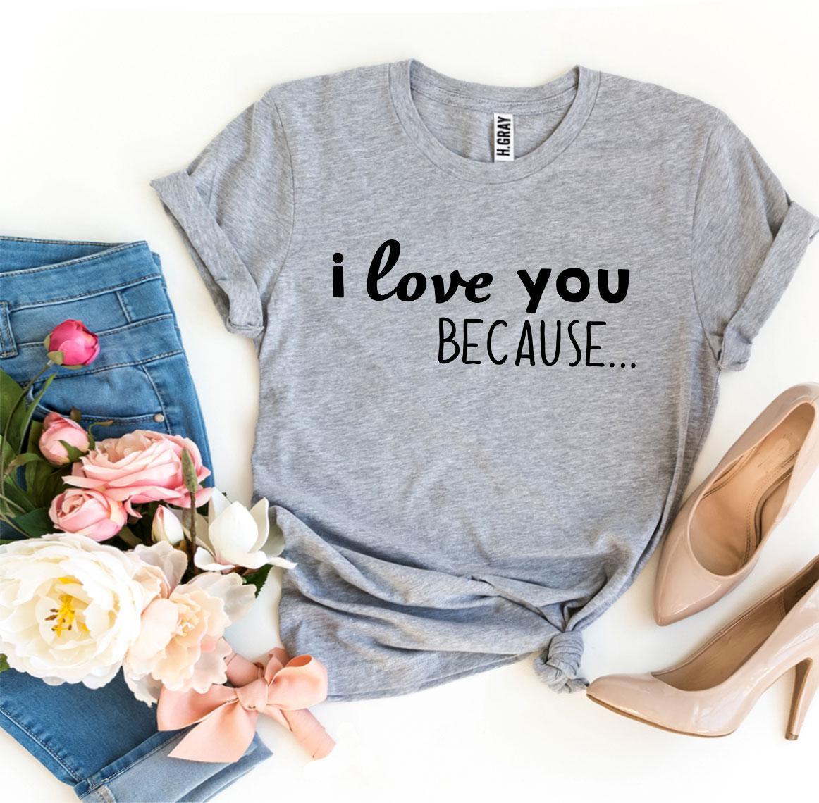 I Love You Because T-shirt - VirtuousWares:Global