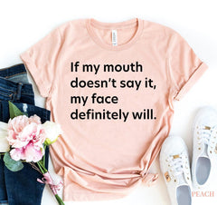 If My Mouth Doesn't Say It My Face Definitely Will T-shirt - VirtuousWares:Global