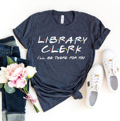 Library Clerk I'll Be There For You T-shirt - VirtuousWares:Global