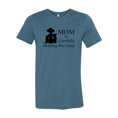 Mom Is Carefully Holding His Child Shirt - VirtuousWares:Global