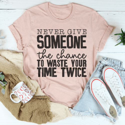 Never Give Someone The Chance To Waste Your Time Twice Tee - VirtuousWares:Global