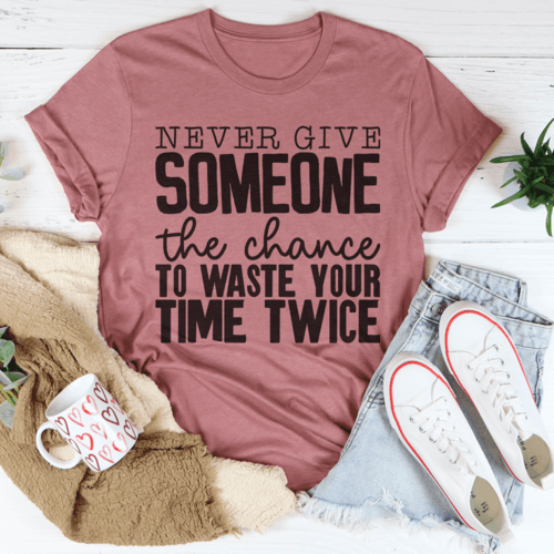 Never Give Someone The Chance To Waste Your Time Twice Tee - VirtuousWares:Global