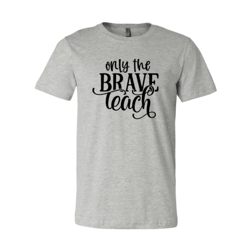 Only Brave Teach Shirt - VirtuousWares:Global