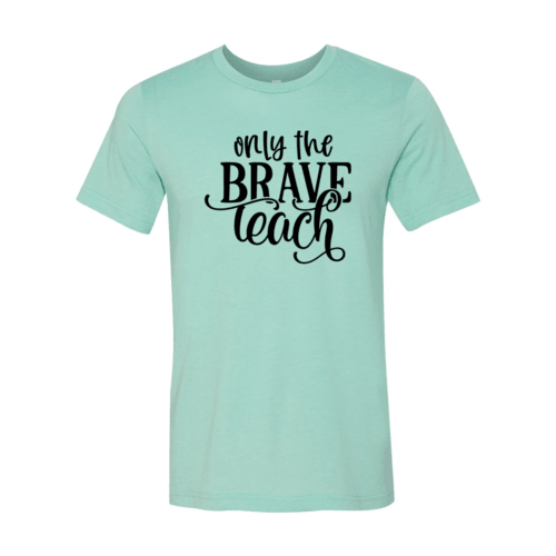 Only Brave Teach Shirt - VirtuousWares:Global