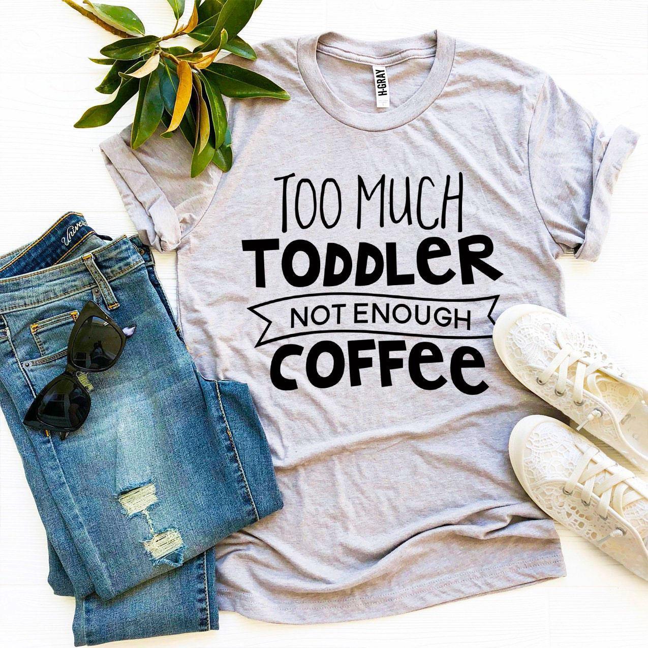 Too Much Toddler Not Enough Coffee T-shirt - VirtuousWares:Global