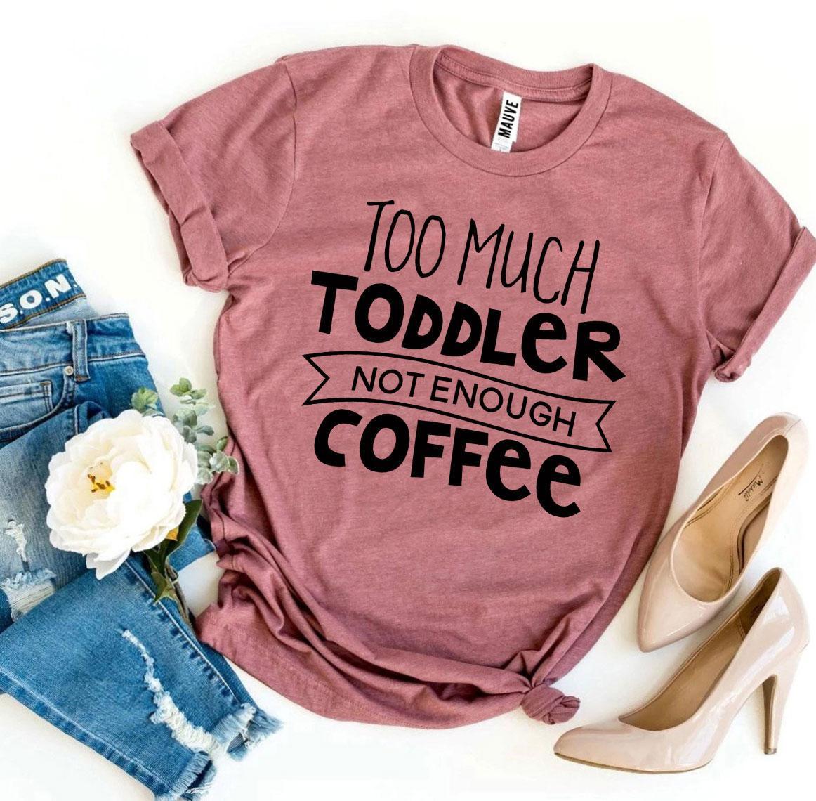 Too Much Toddler Not Enough Coffee T-shirt - VirtuousWares:Global