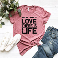 Where There Is Love There Is Life Shirt - VirtuousWares:Global