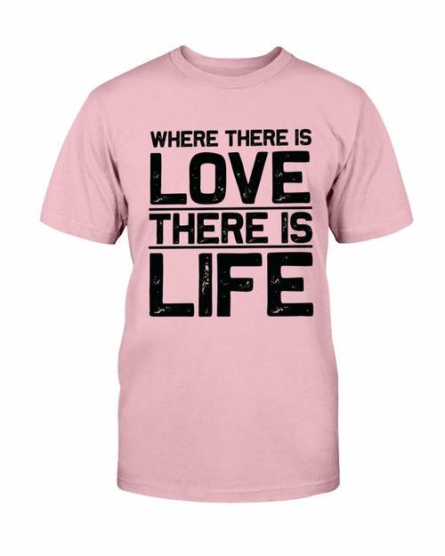 Where There Is Love There Is Life Shirt - VirtuousWares:Global