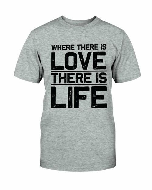 Where There Is Love There Is Life Shirt - VirtuousWares:Global