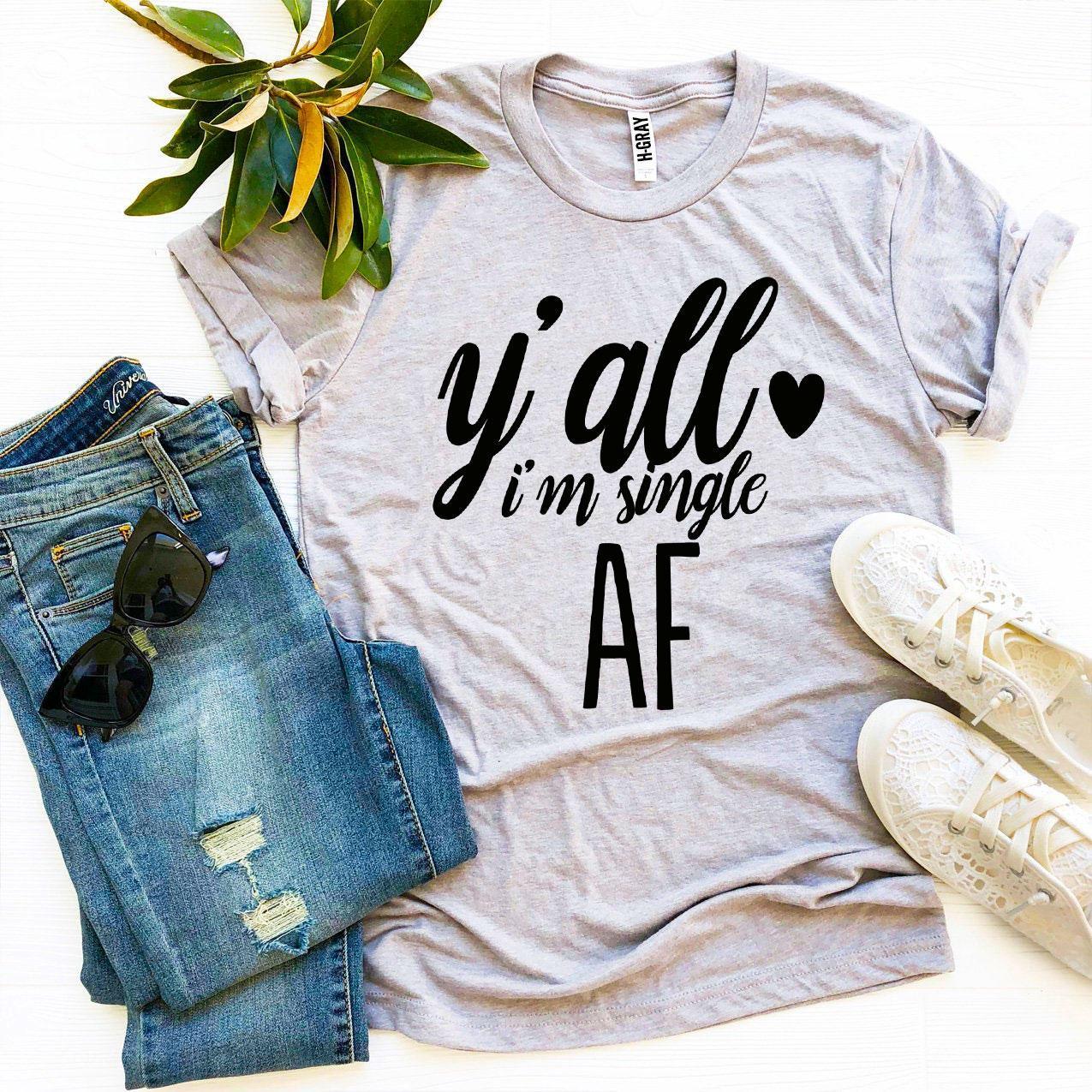 Y’all I’m Single AF T-shirt - VirtuousWares:Global