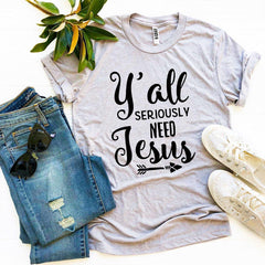 Y’all Seriously Need Jesus T-shirt - VirtuousWares:Global